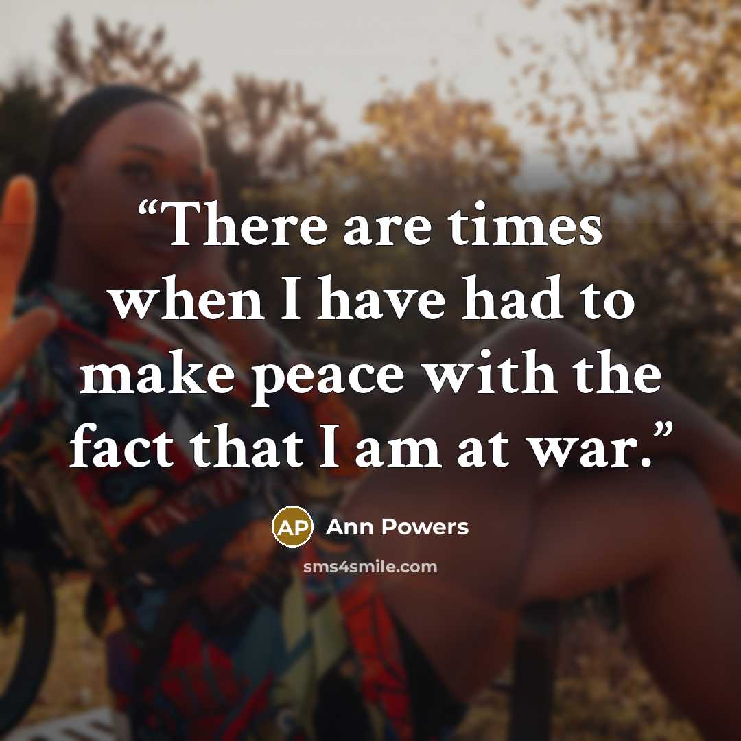 “There are times when I have had to make peace with the fact that I am at war.” quote by Ann Powers