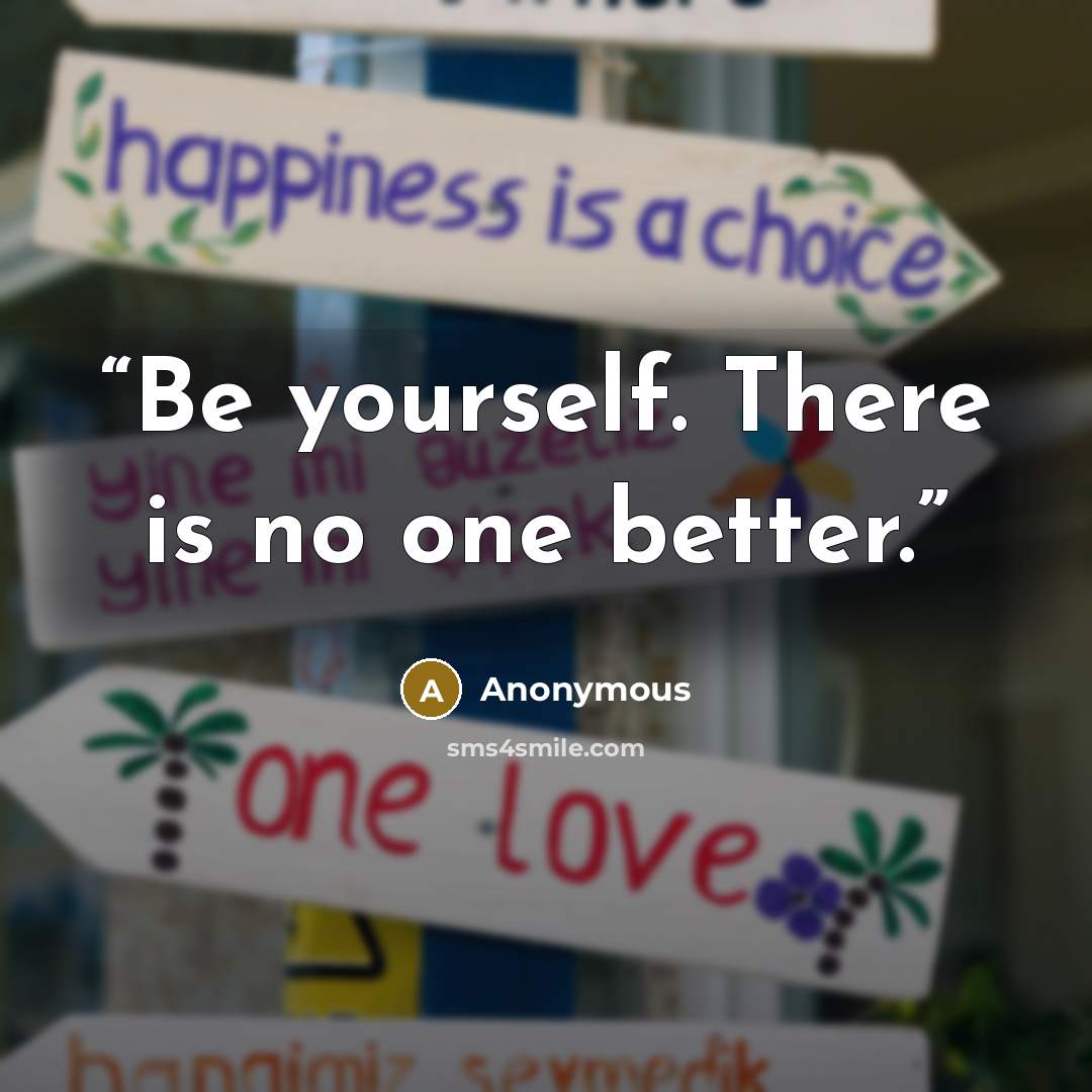 “Be yourself. There is no one better.” quote by Anonymous