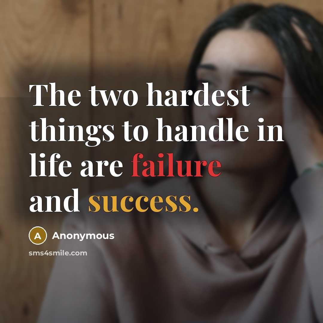 “The two hardest things to handle in life are failure and success.” quote by Anonymous