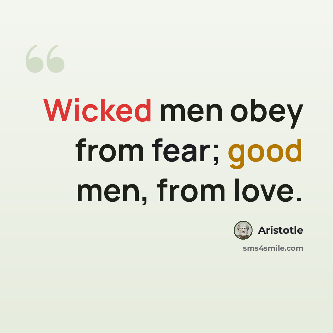 “Wicked men obey from fear; good men, from love.” quote by Aristotle