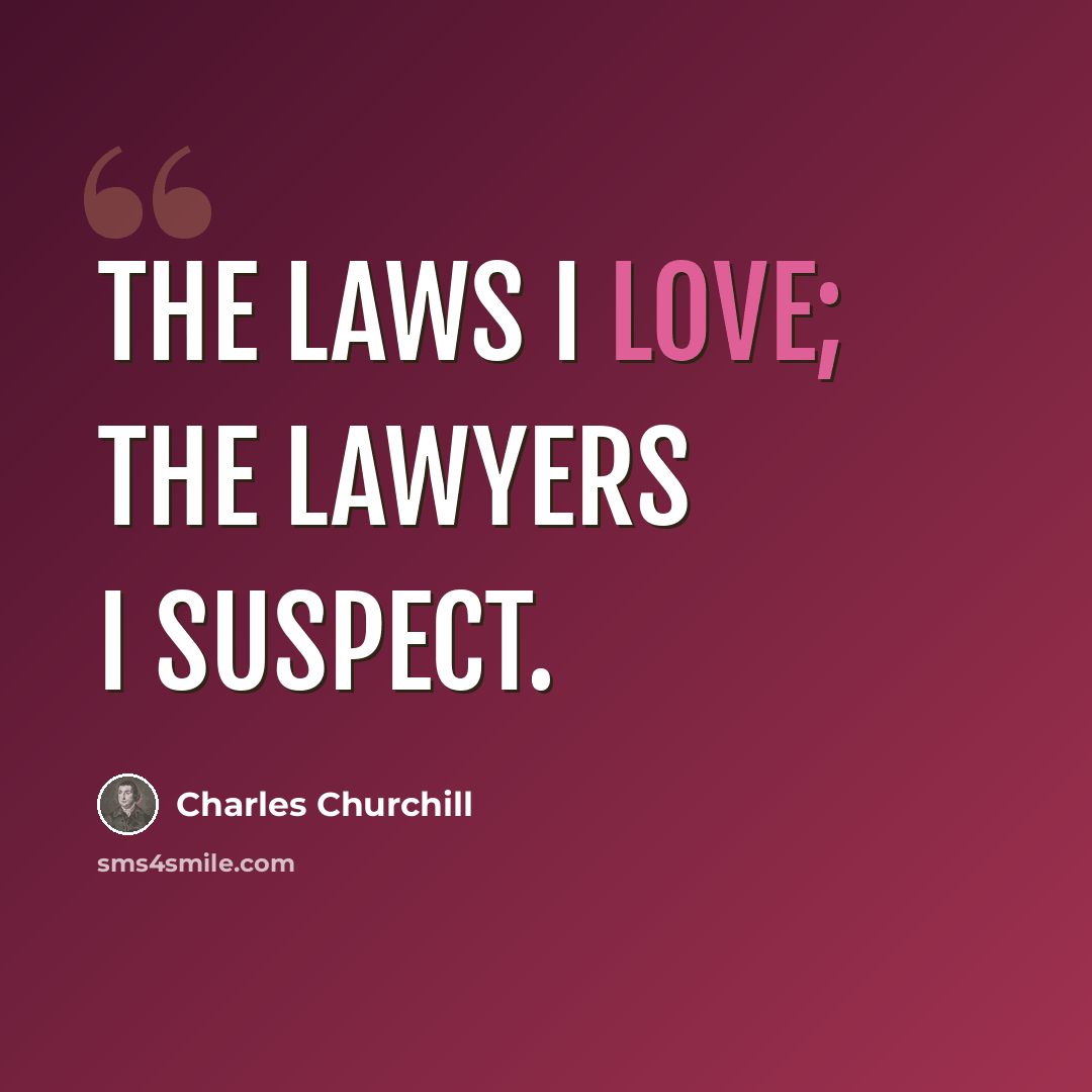 “The laws I love; the lawyers I suspect.” quote by Charles Churchill