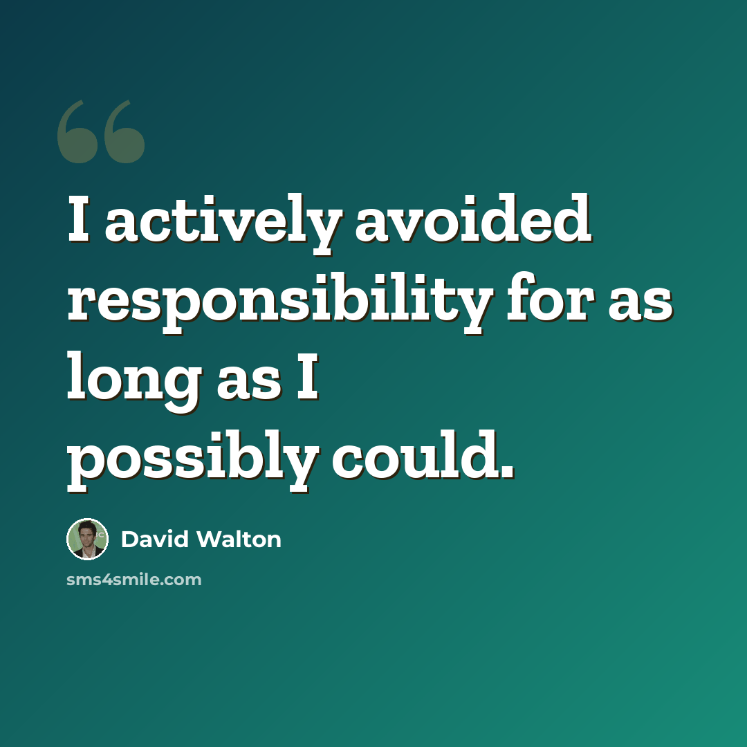 “I actively avoided responsibility for as long as I possibly could.” quote by David Walton