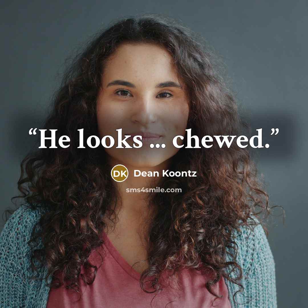 “He looks ... chewed.” quote by Dean Koontz