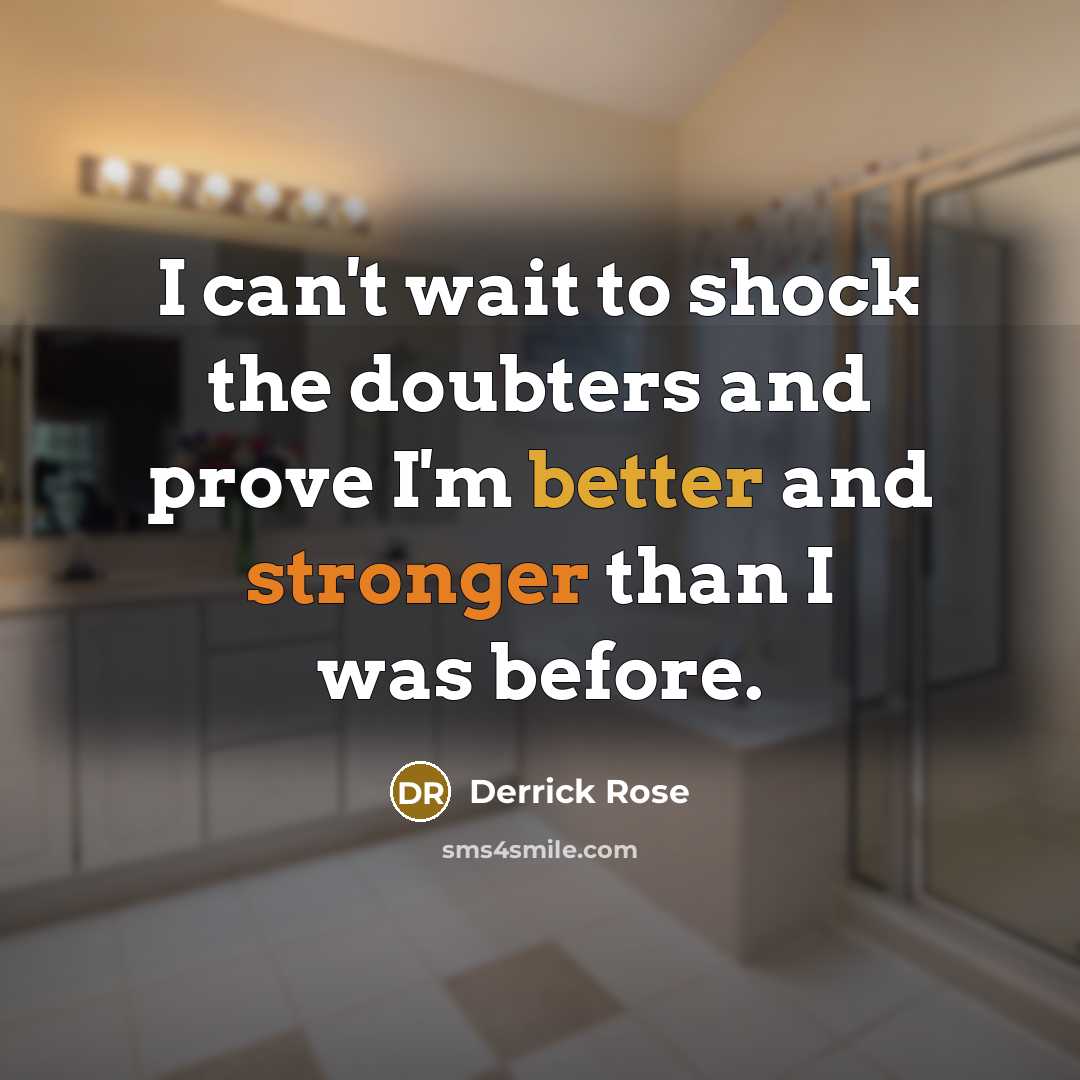 “I can't wait to shock the doubters and prove I'm better and stronger than I was before.” quote by Derrick Rose