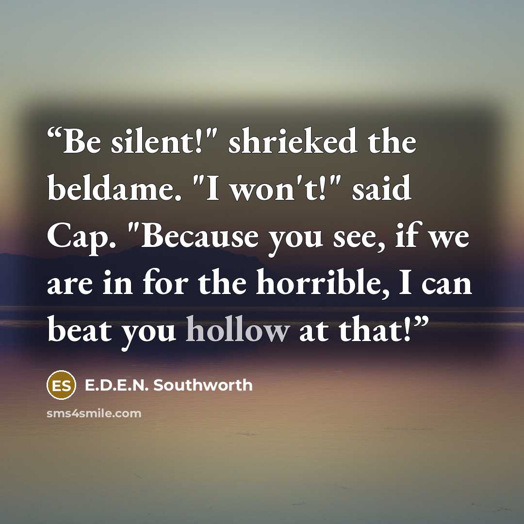 “Be silent!" shrieked the beldame. "I won't!" said Cap. "Because you see, if we are in for the horrible, I can beat you hollow at that!” quote by E.D.E.N. Southworth