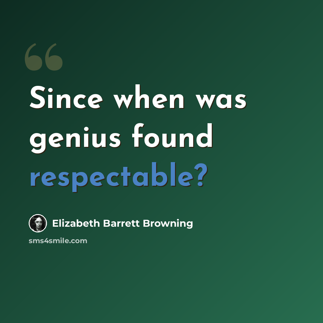 “Since when was genius found respectable?” quote by Elizabeth Barrett Browning
