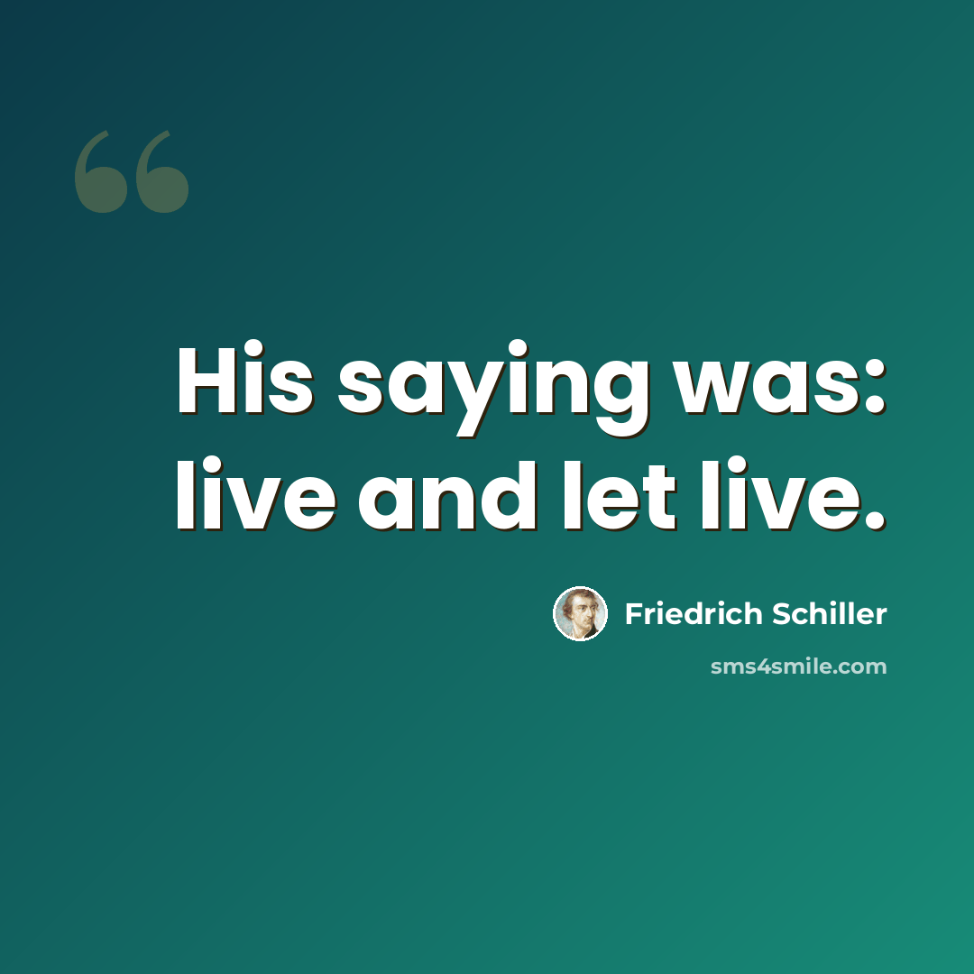 “His saying was: live and let live.” quote by Friedrich Schiller