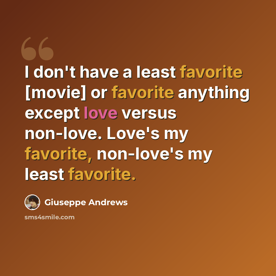 “I don't have a least favorite [movie] or favorite anything except love versus non-love. Love's my favorite, non-love's my least favorite.” quote by Giuseppe Andrews