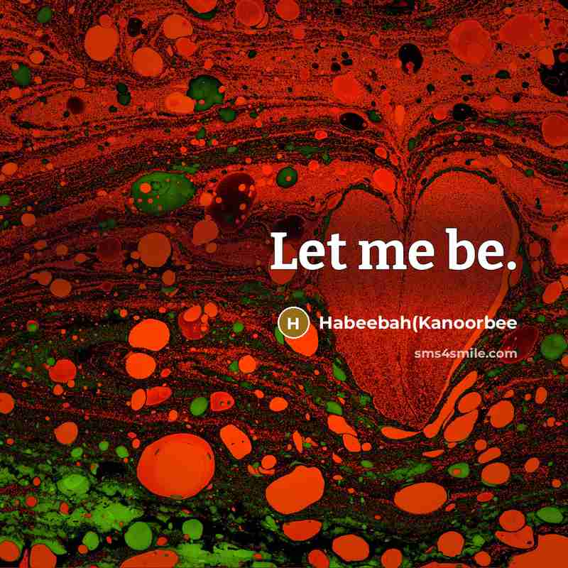 “Let me be.” quote by Habeebah(Kanoorbee