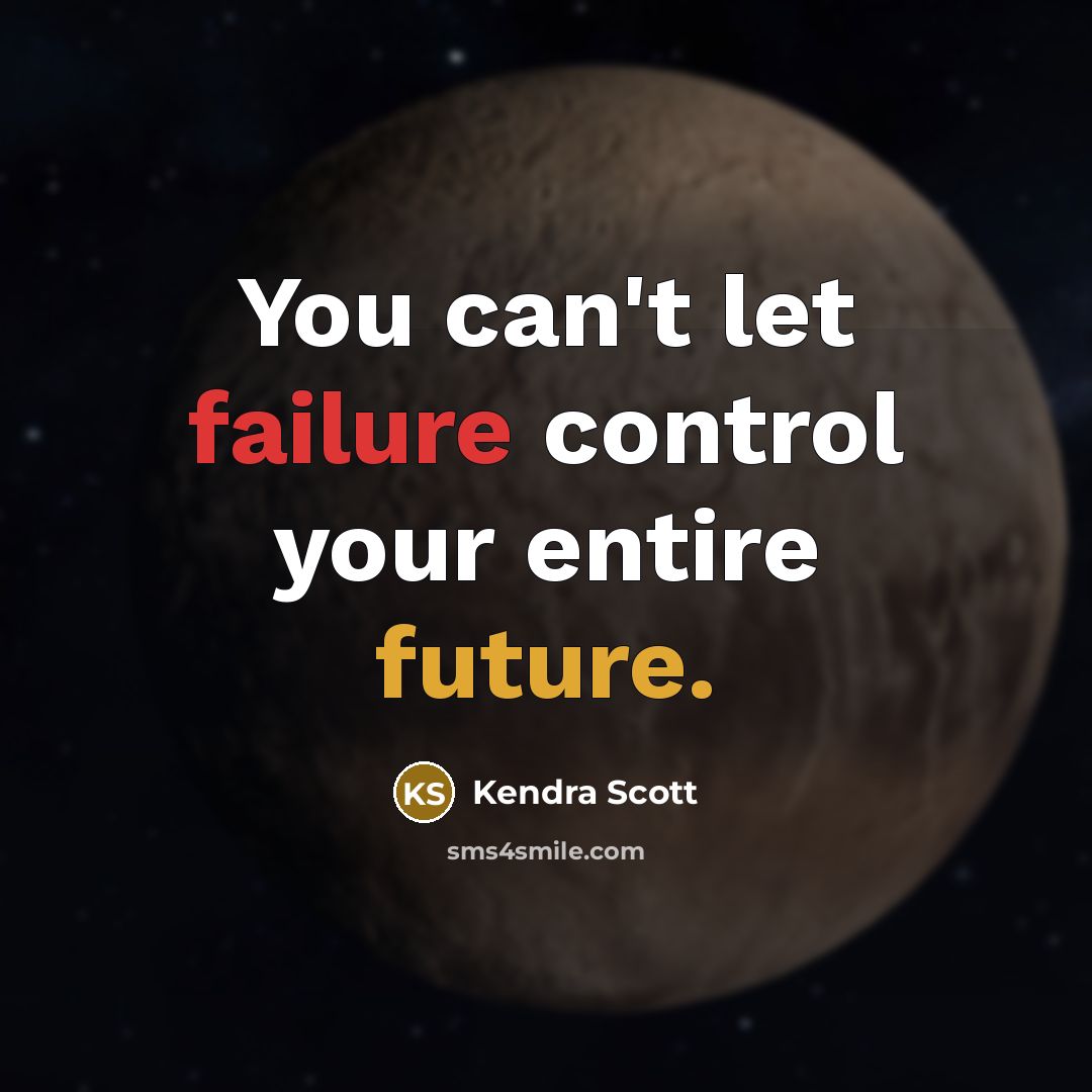 “You can't let failure control your entire future.” quote by Kendra Scott