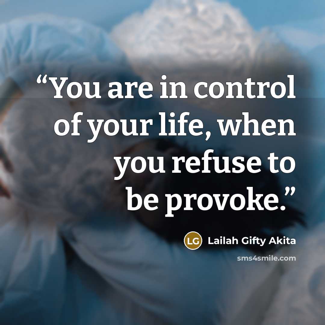 “You are in control of your life, when you refuse to be provoke.” quote by Lailah Gifty Akita