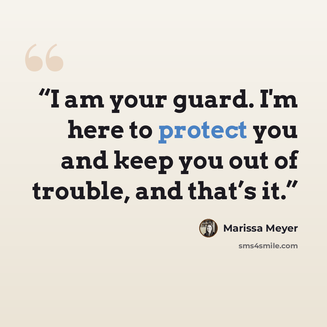 “I am your guard. I'm here to protect you and keep you out of trouble, and that’s it.” quote by Marissa Meyer