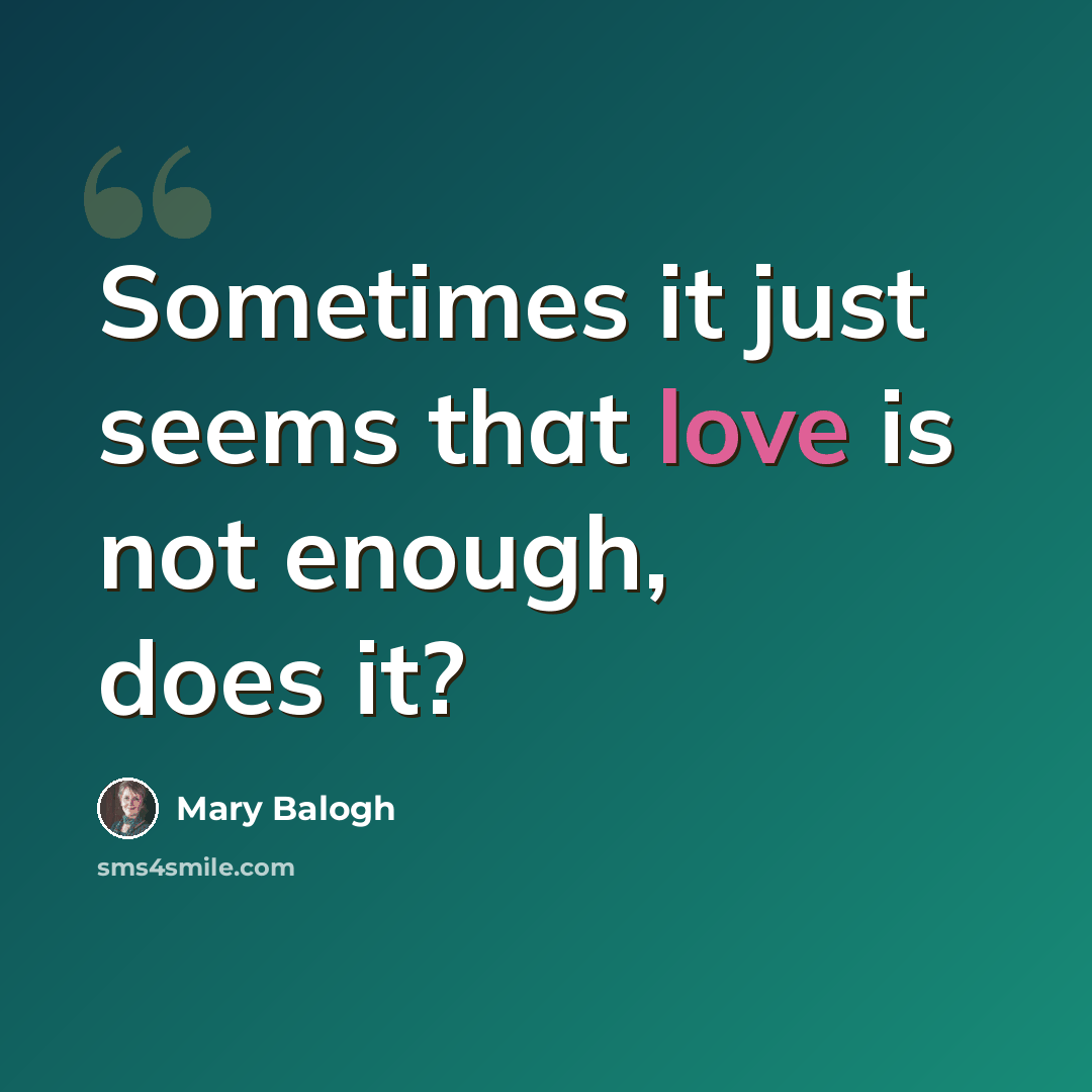 “Sometimes it just seems that love is not enough, does it?” quote by Mary Balogh