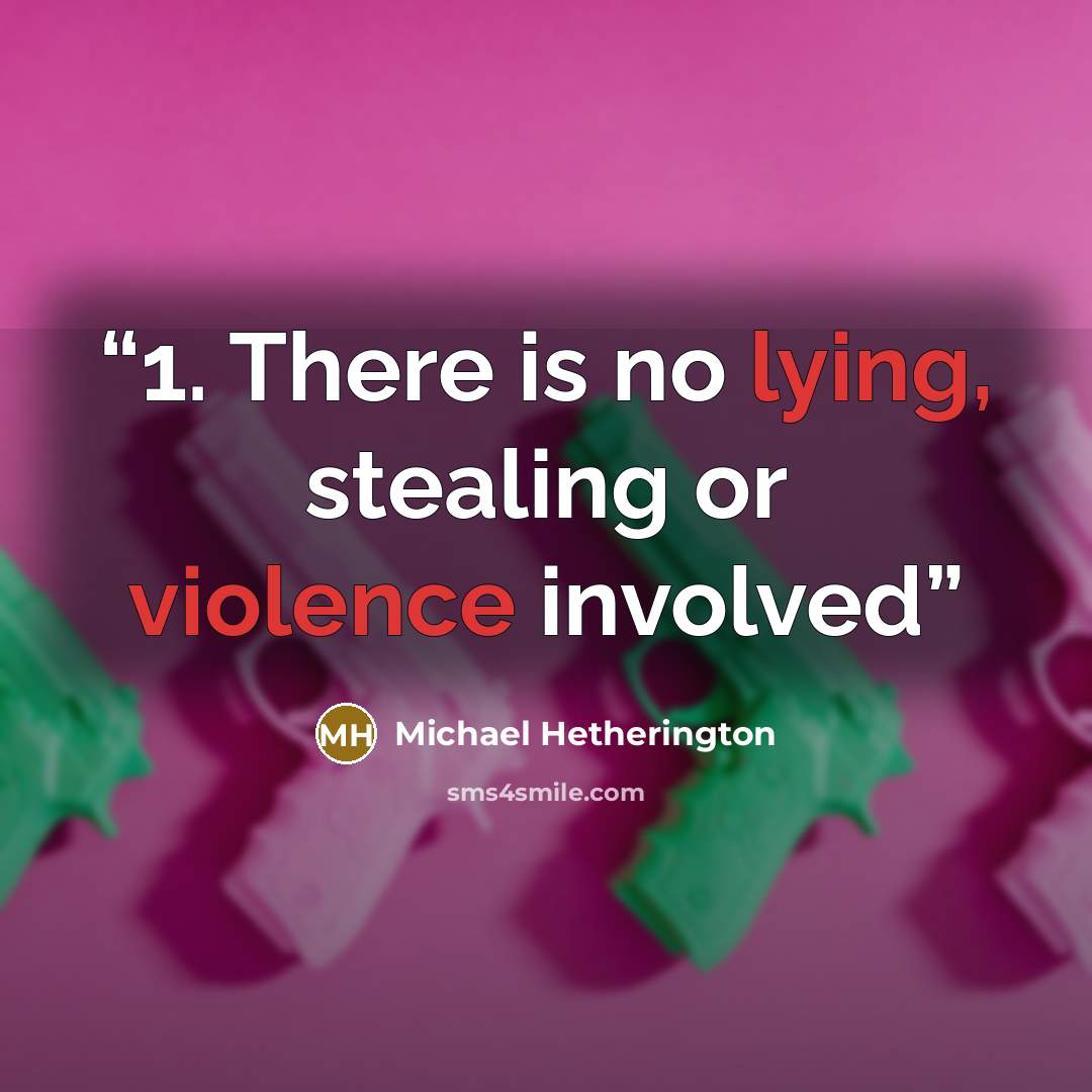 “1. There is no lying, stealing or violence involved” quote by Michael Hetherington
