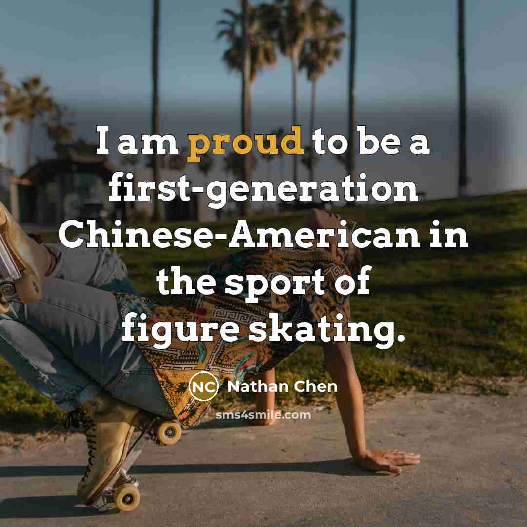 “I am proud to be a first-generation Chinese-American in the sport of figure skating.” quote by Nathan Chen