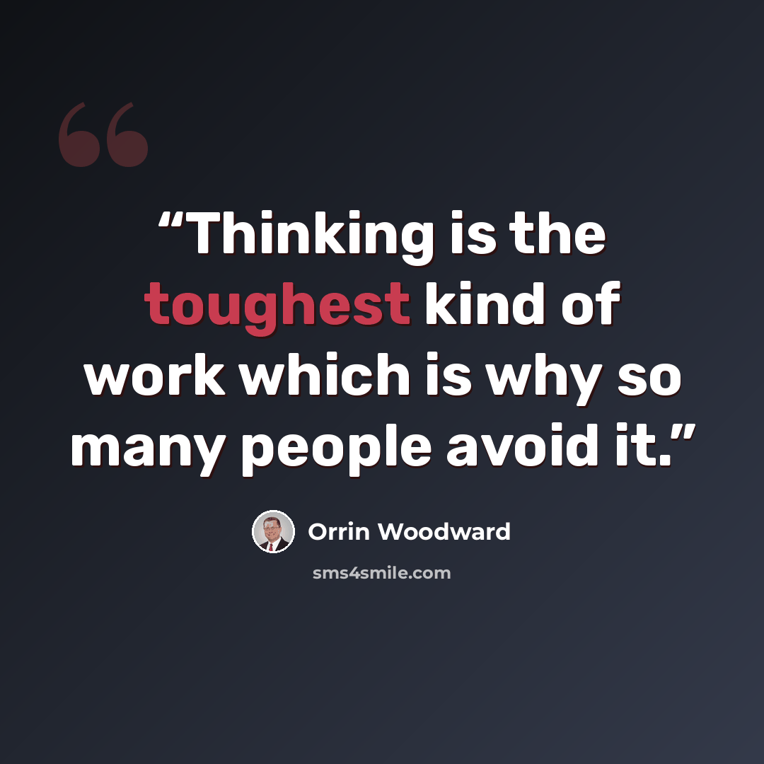 “Thinking is the toughest kind of work which is why so many people avoid it.” quote by Orrin Woodward
