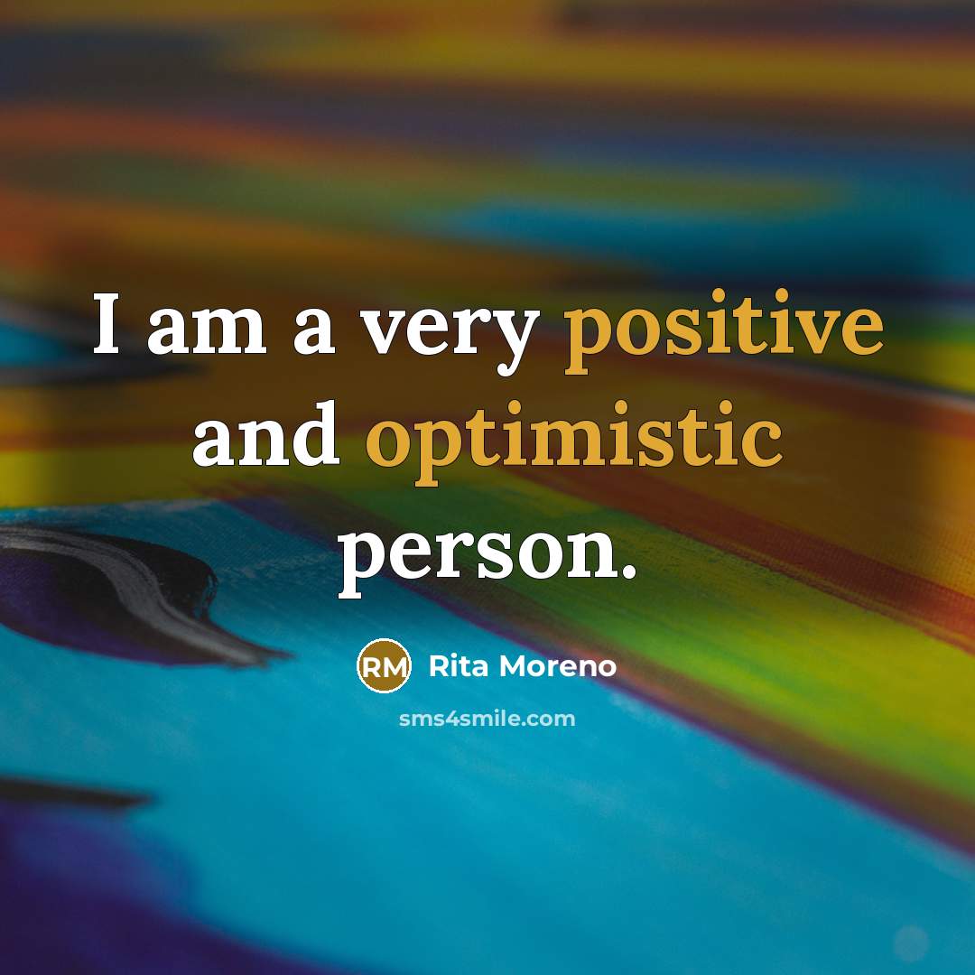 “I am a very positive and optimistic person.” quote by Rita Moreno