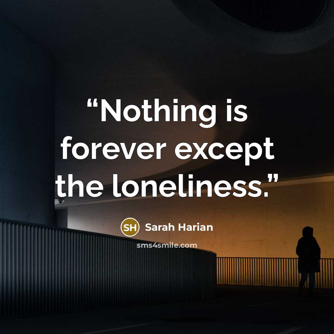 “Nothing is forever except the loneliness.” quote by Sarah Harian
