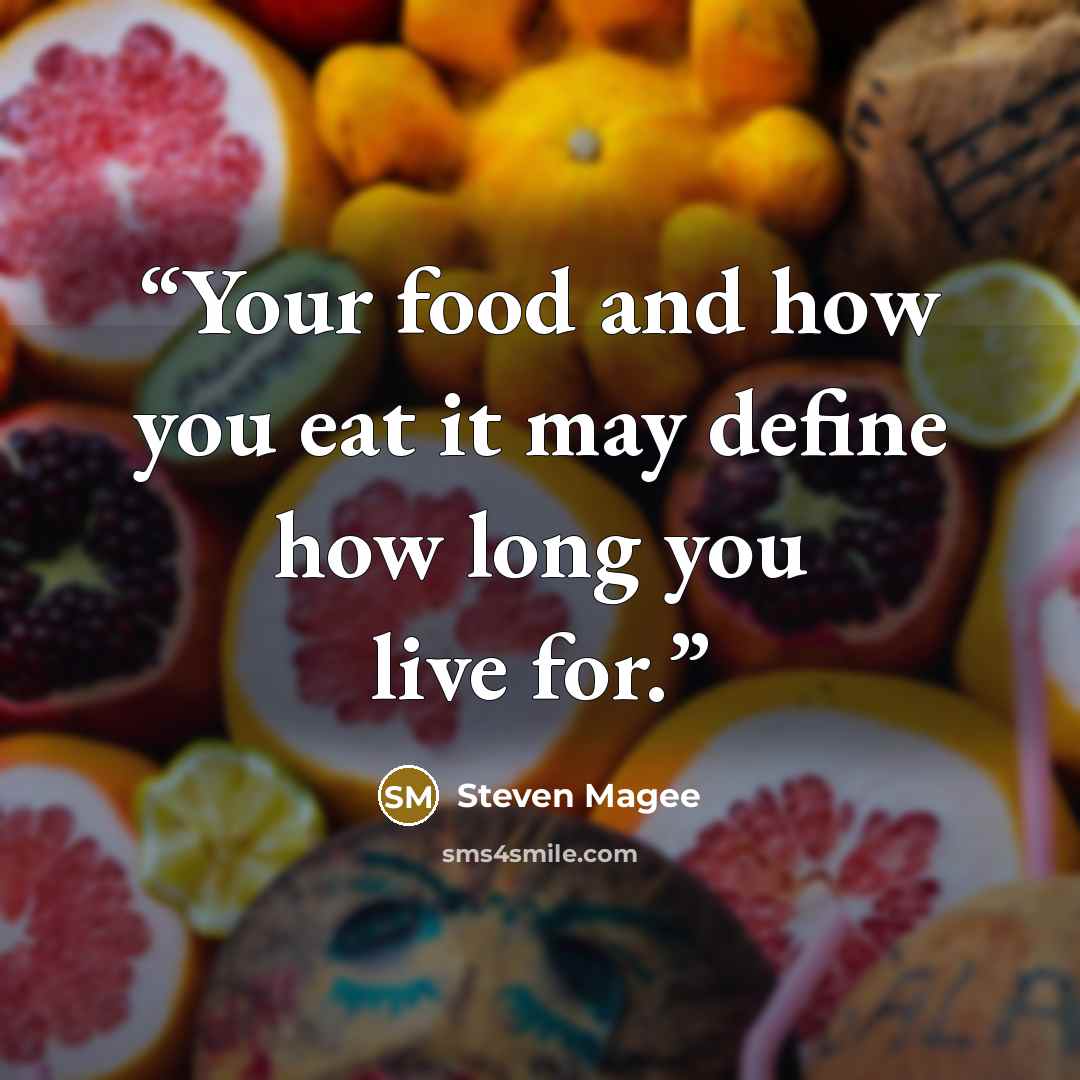 “Your food and how you eat it may define how long you live for.” quote by Steven Magee