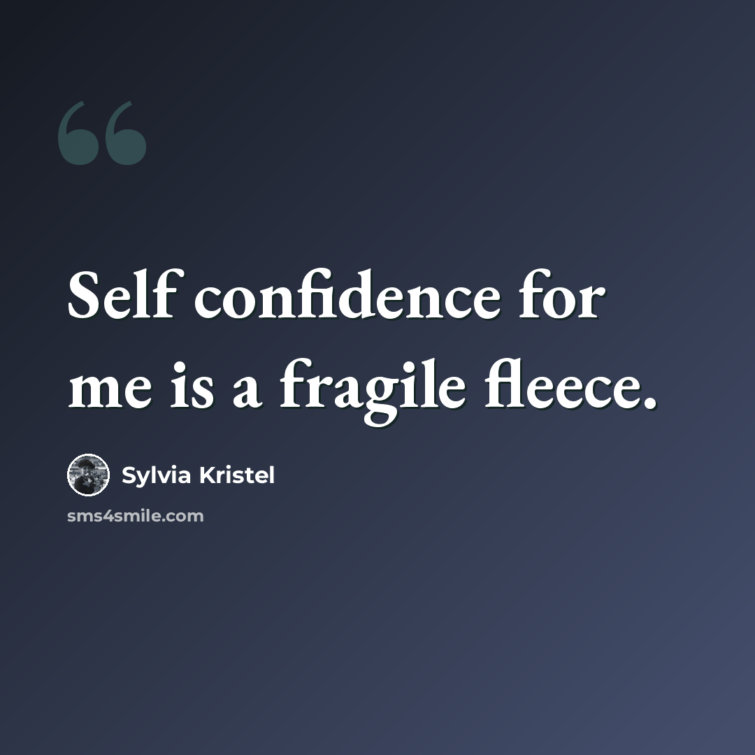 “Self confidence for me is a fragile fleece.” quote by Sylvia Kristel