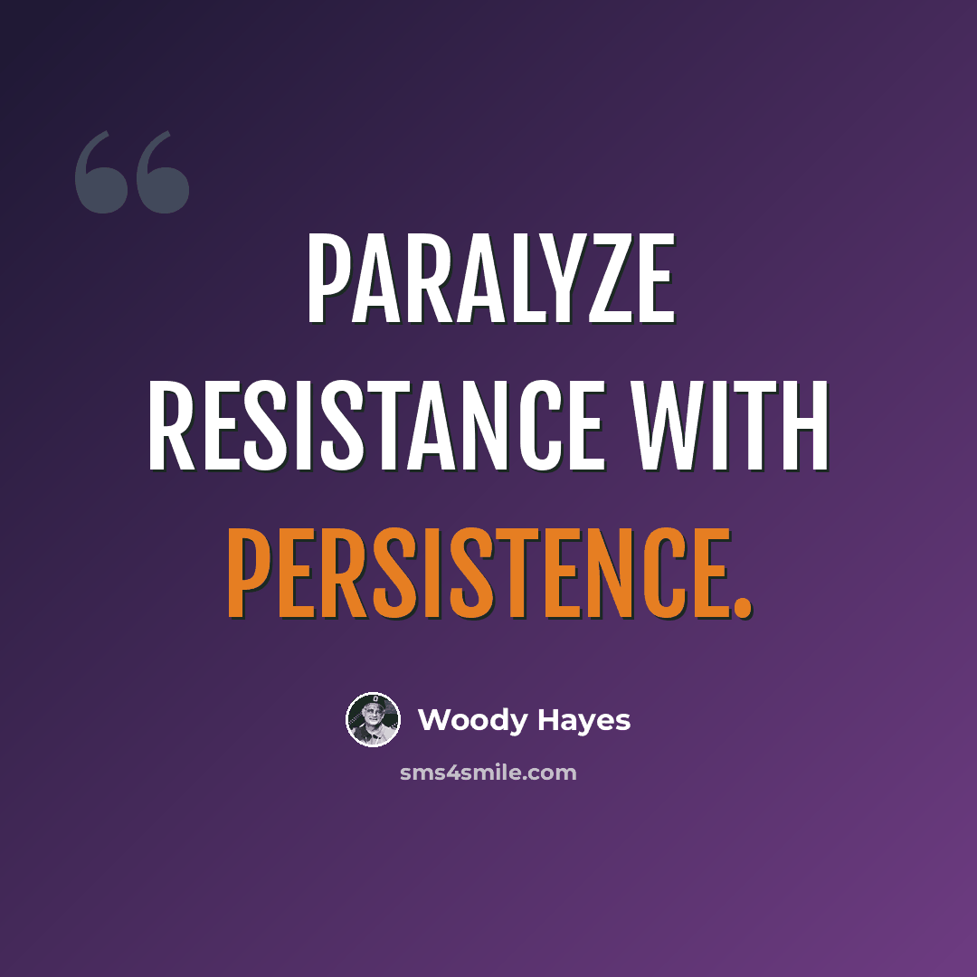 “Paralyze resistance with persistence.” quote by Woody Hayes