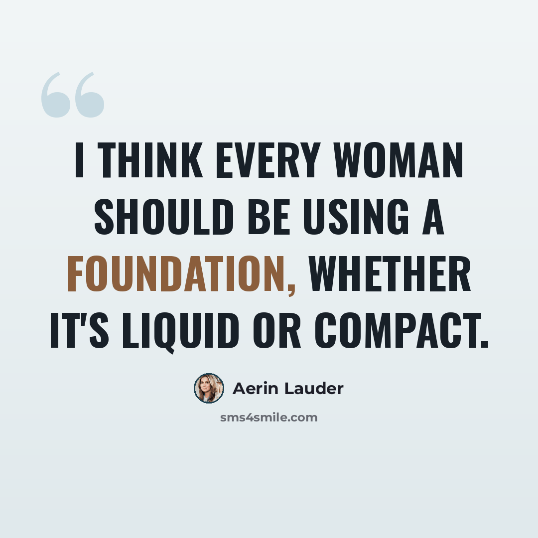 “I think every woman should be using a foundation, whether it's liquid or compact.” quote by Aerin Lauder