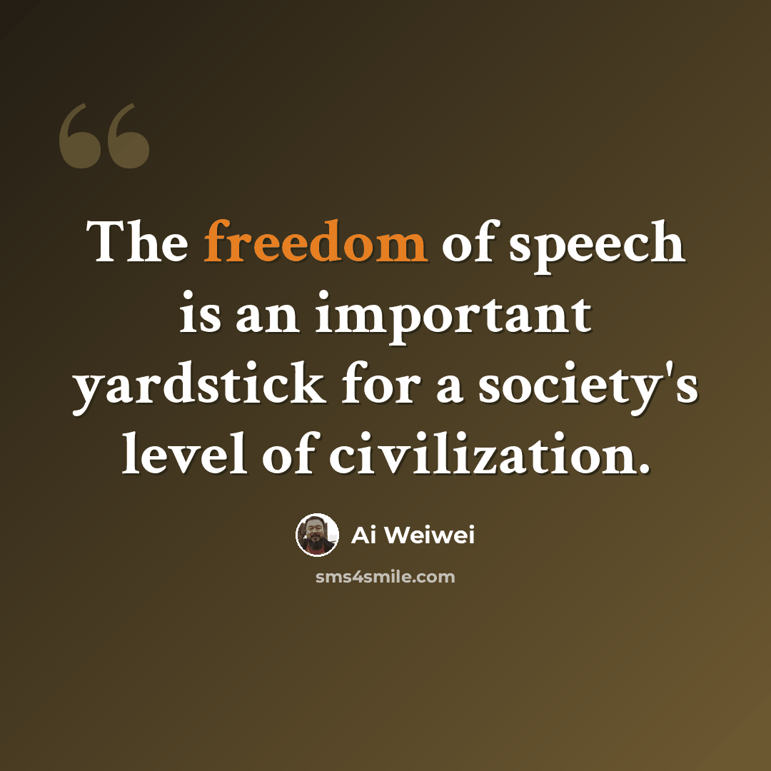 “The freedom of speech is an important yardstick for a society's level of civilization.” quote by Ai Weiwei