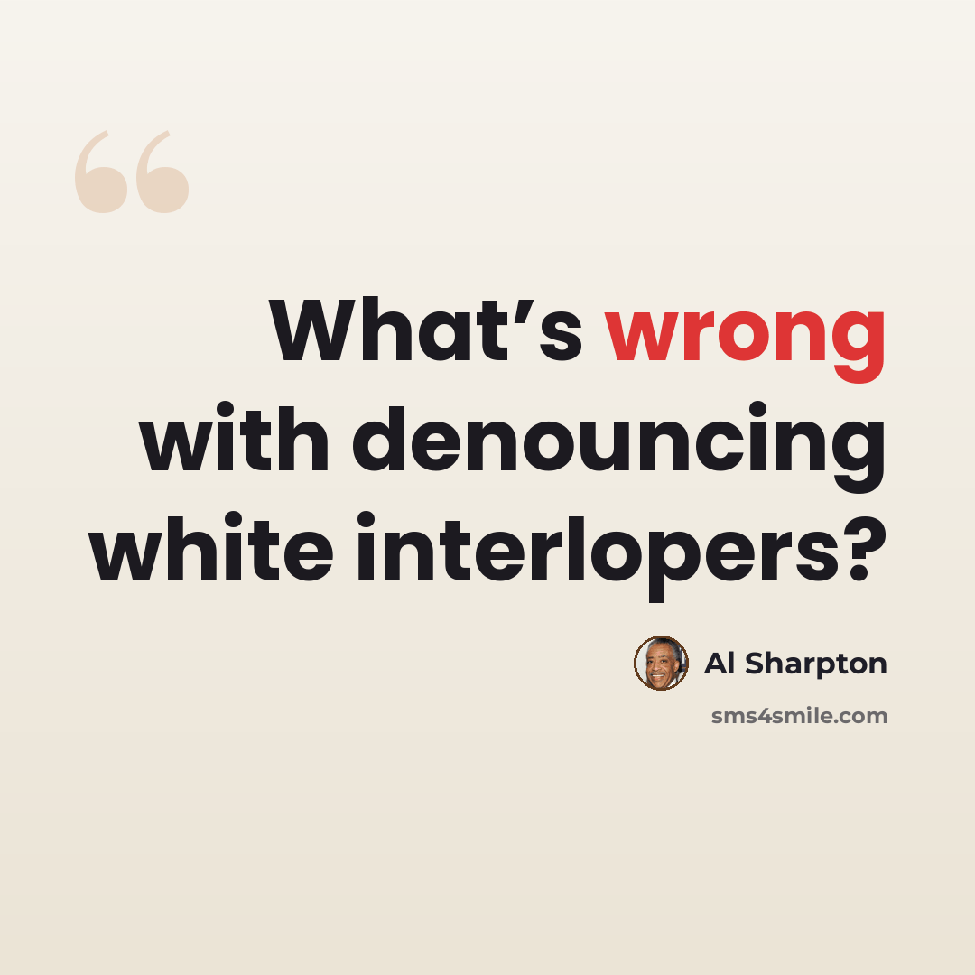 “What’s wrong with denouncing white interlopers?” quote by Al Sharpton