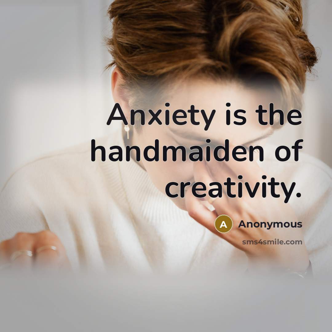 “Anxiety is the handmaiden of creativity.” quote by Anonymous