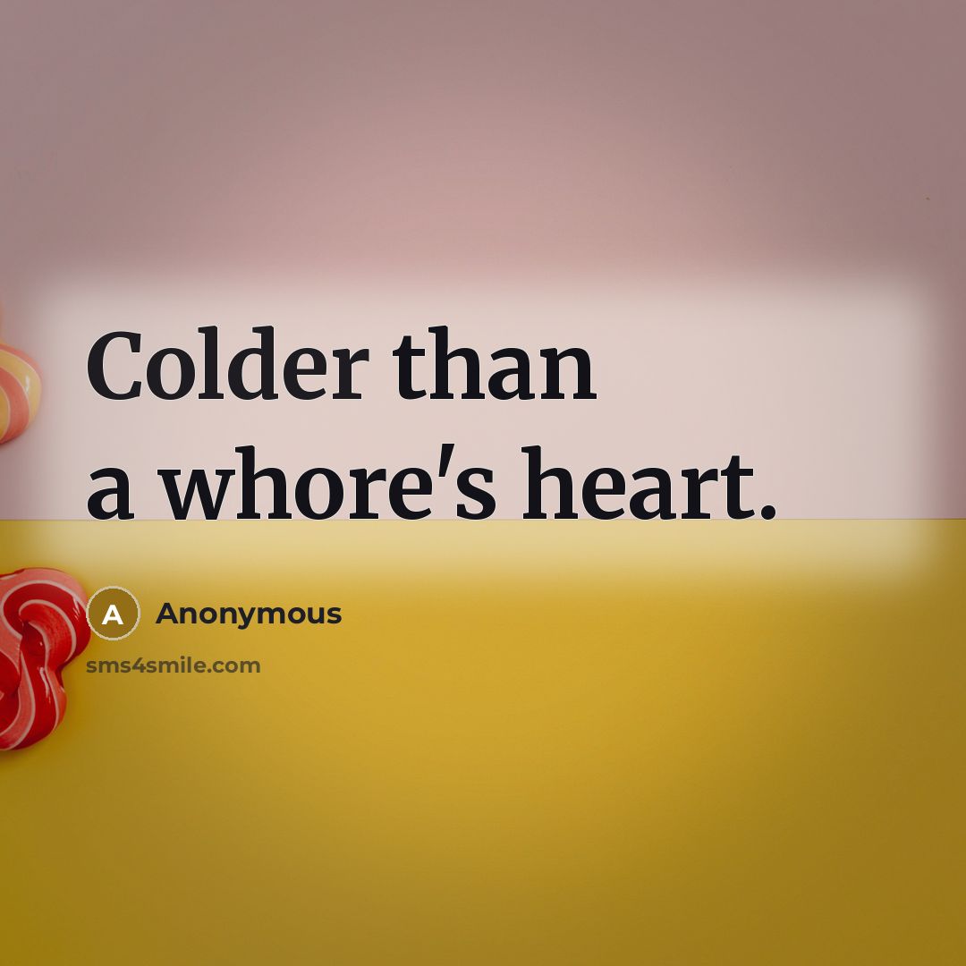 “Colder than a whore's heart.” quote by Anonymous