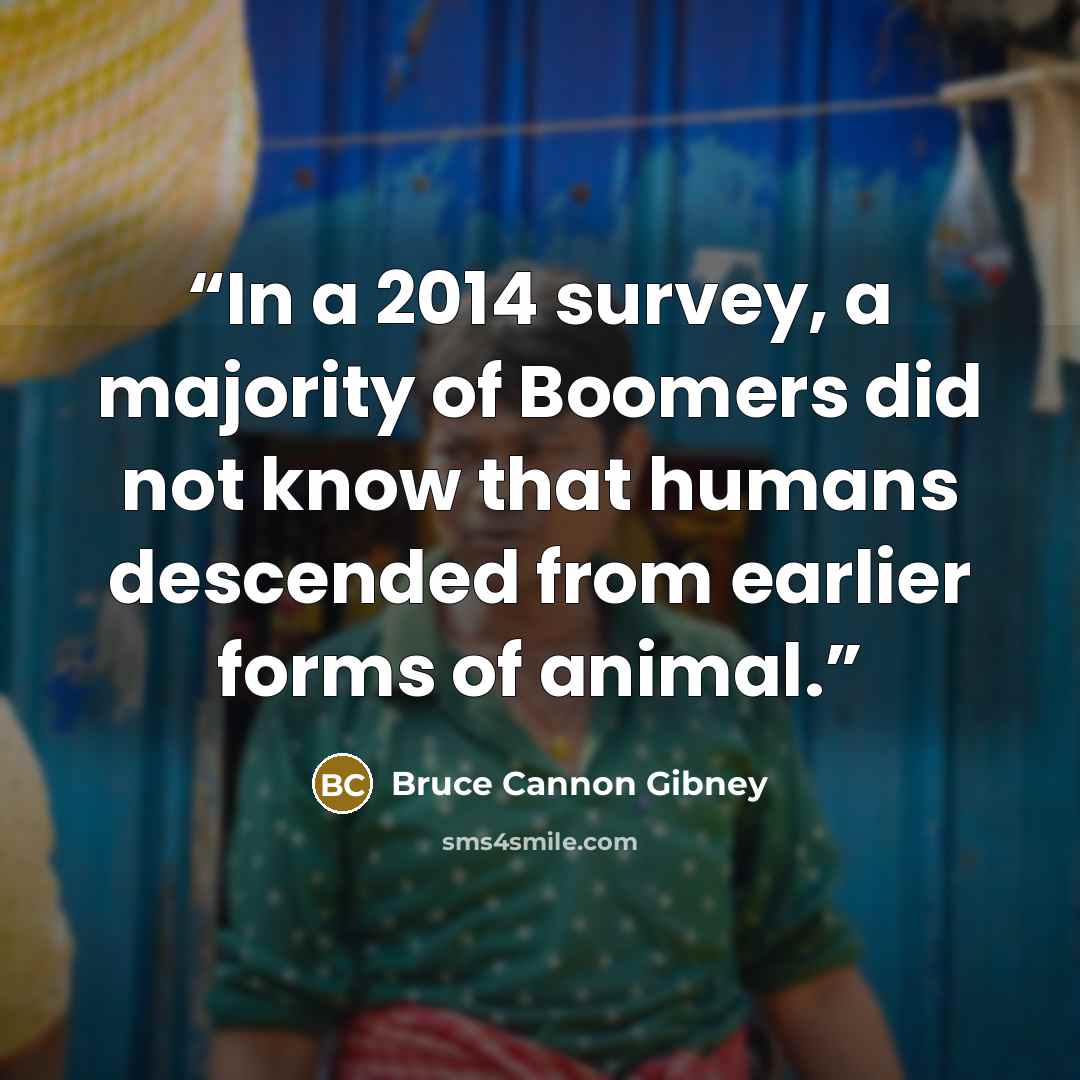 “In a 2014 survey, a majority of Boomers did not know that humans descended from earlier forms of animal.” quote by Bruce Cannon Gibney