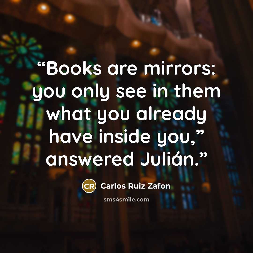 “Books are mirrors: you only see in them what you already have inside you,” answered Julián.” quote by Carlos Ruiz Zafón