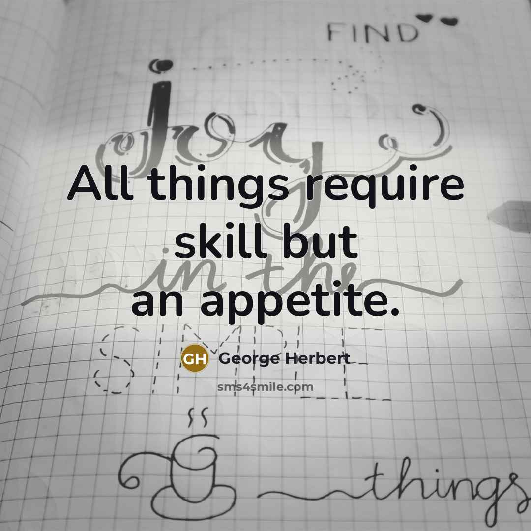 “All things require skill but an appetite.” quote by George Herbert