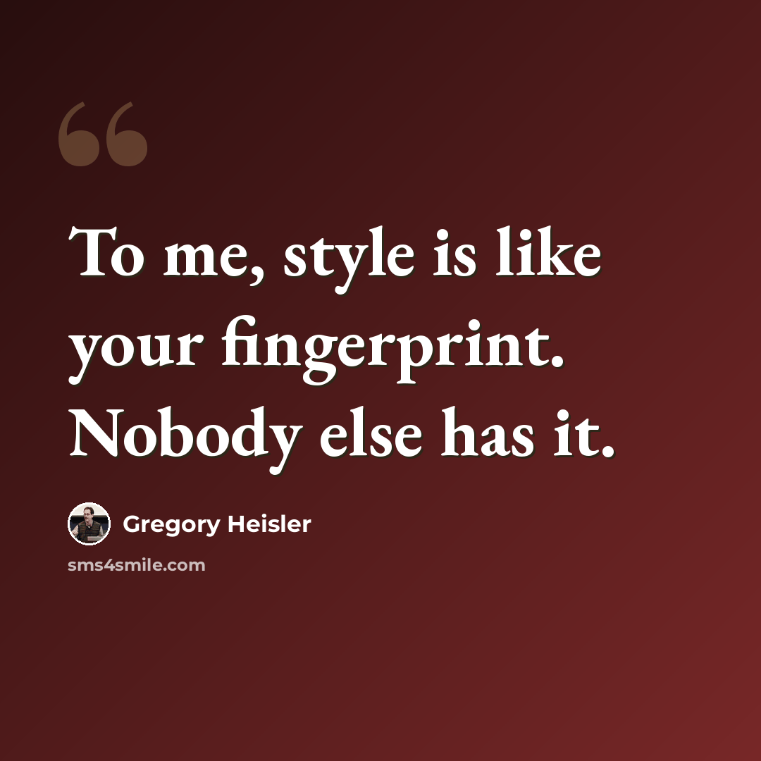 “To me, style is like your fingerprint. Nobody else has it.” quote by Gregory Heisler