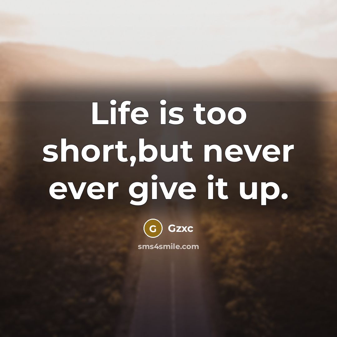 “Life is too short,but never ever give it up.” quote by Gzxc