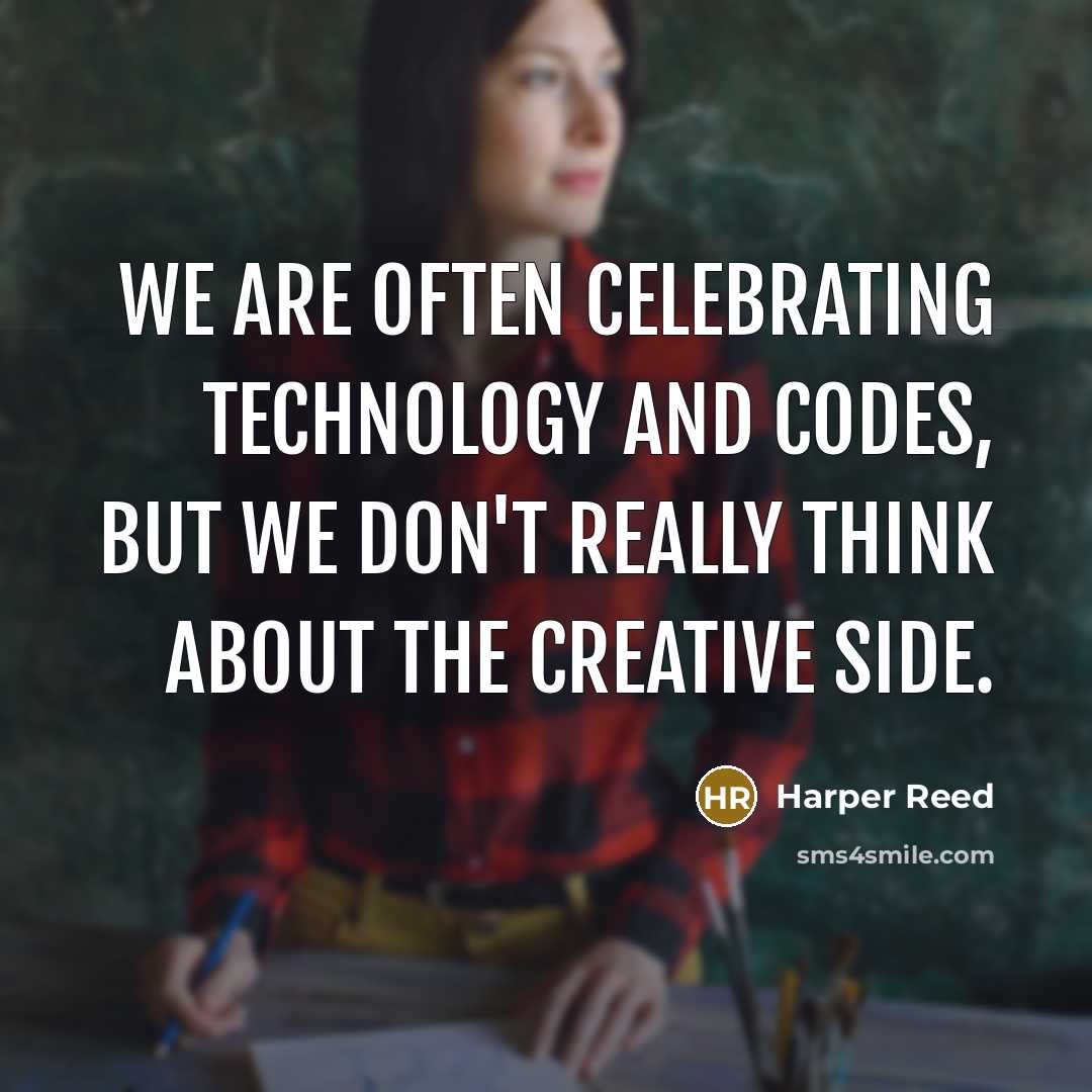“We are often celebrating technology and codes, but we don't really think about the creative side.” quote by Harper Reed