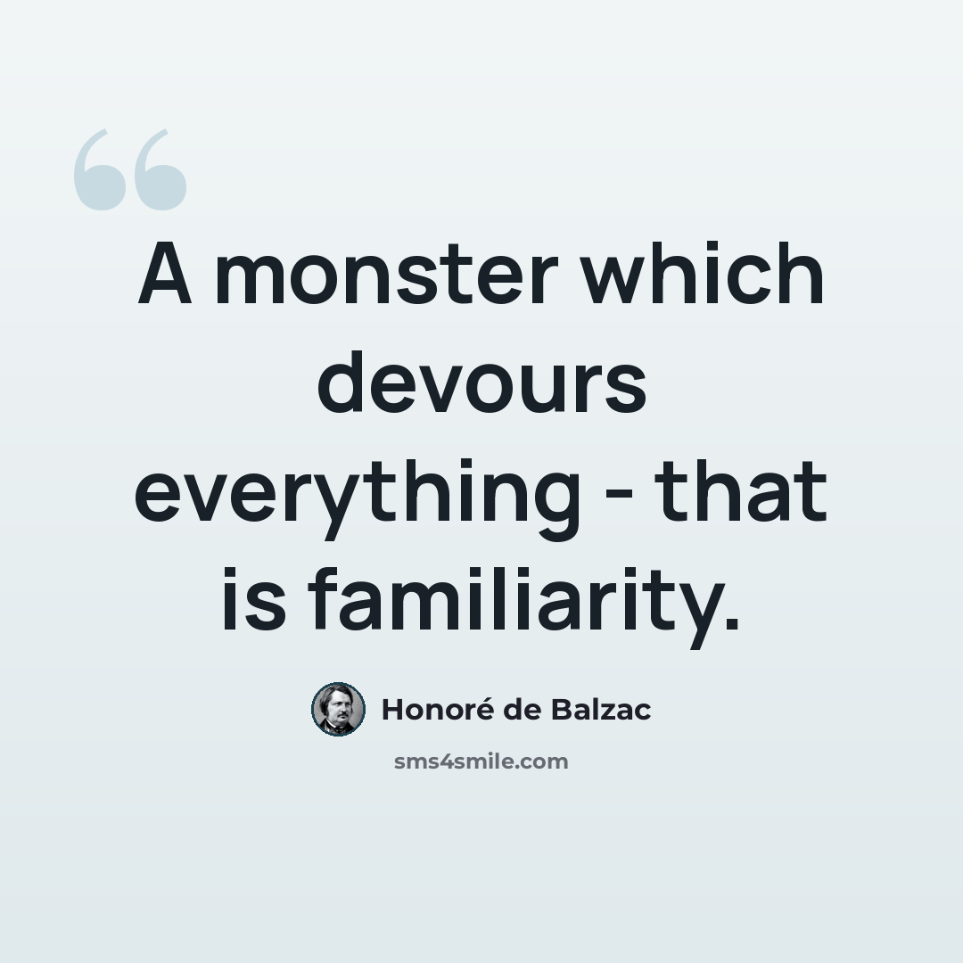 “A monster which devours everything - that is familiarity.” quote by Honore de Balzac