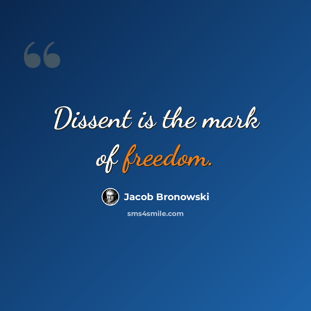 “Dissent is the mark of freedom.” quote by Jacob Bronowski