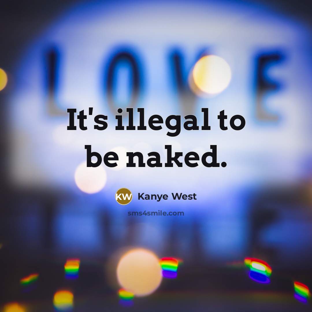 “It's illegal to be naked.” quote by Kanye West