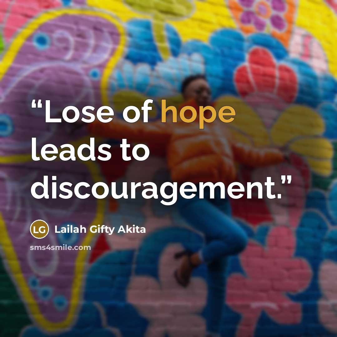 “Lose of hope leads to discouragement.” quote by Lailah Gifty Akita