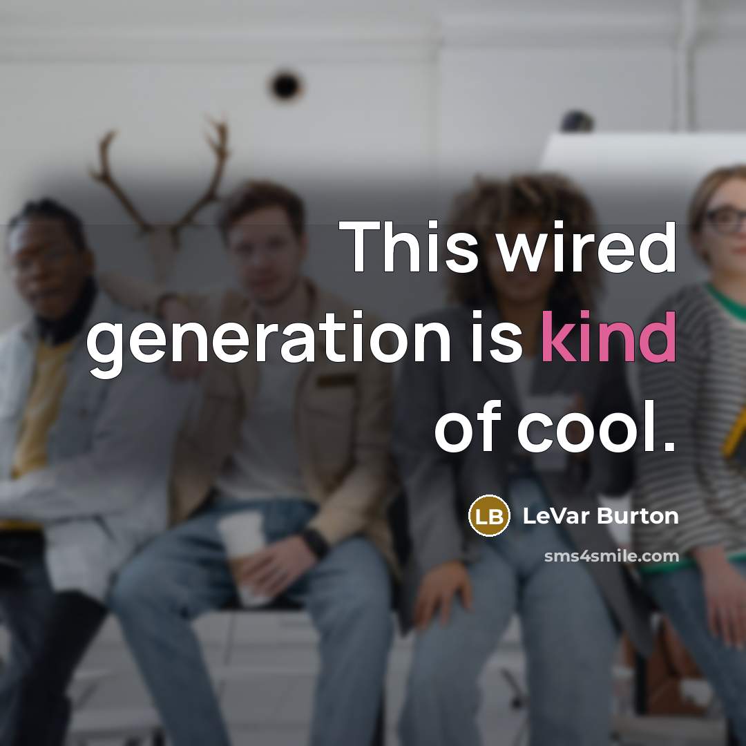 “This wired generation is kind of cool.” quote by LeVar Burton