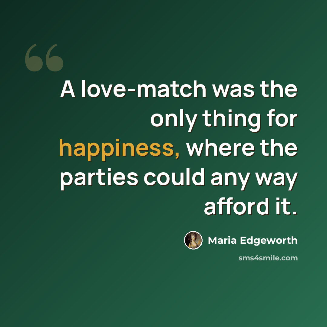 “A love-match was the only thing for happiness, where the parties could any way afford it.” quote by Maria Edgeworth