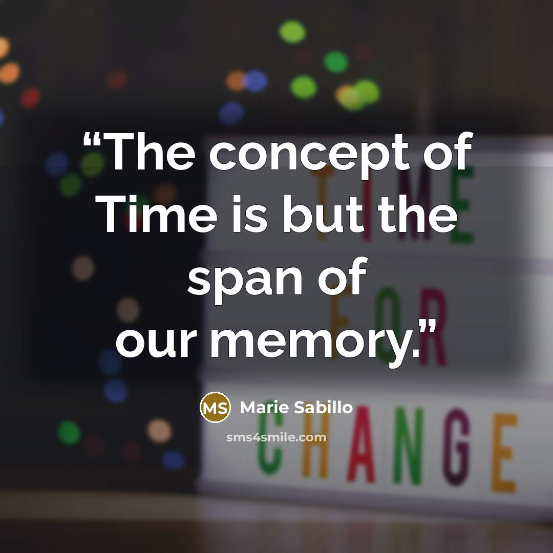 “The concept of Time is but the span of our memory.” quote by Marie Sabillo