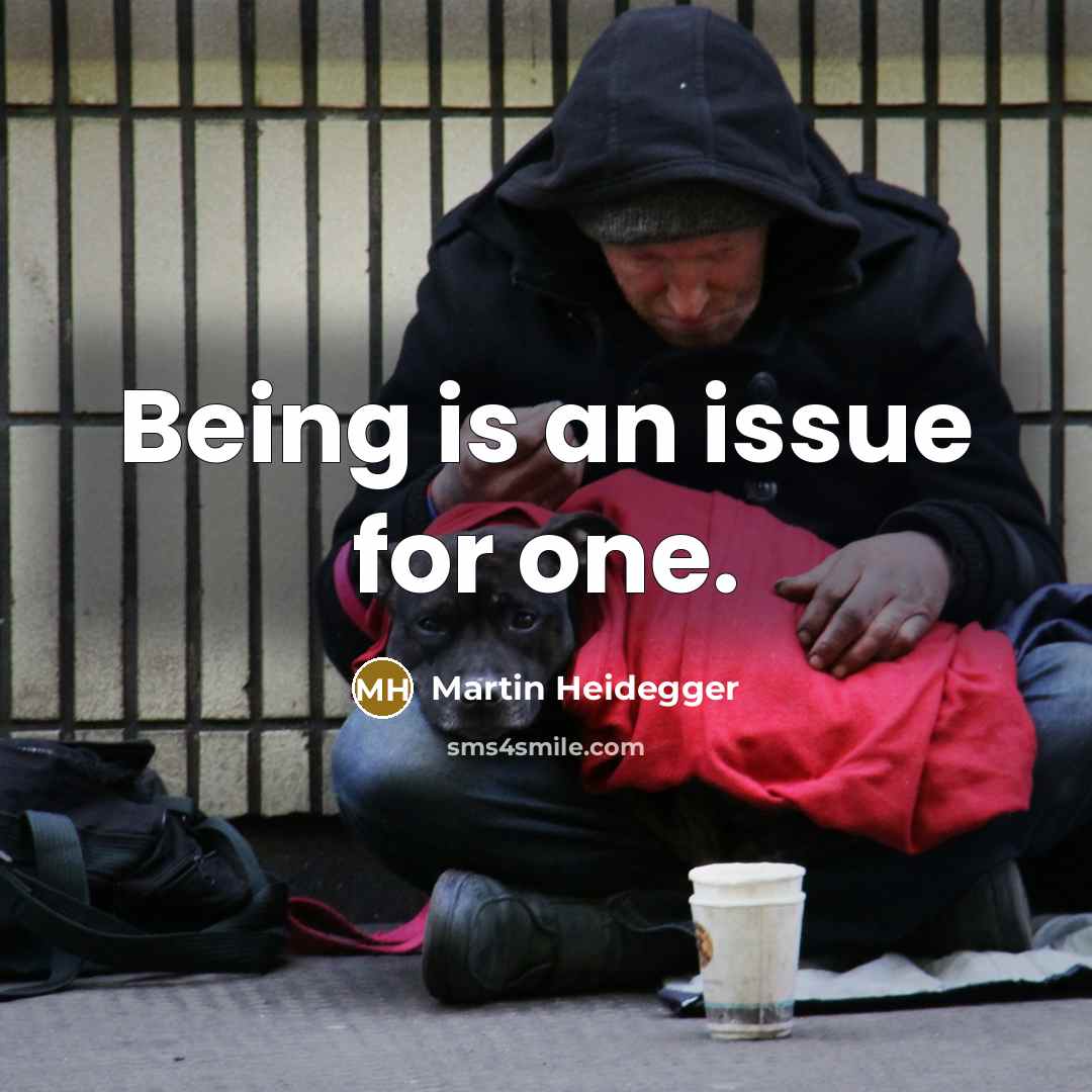 “Being is an issue for one.” quote by Martin Heidegger