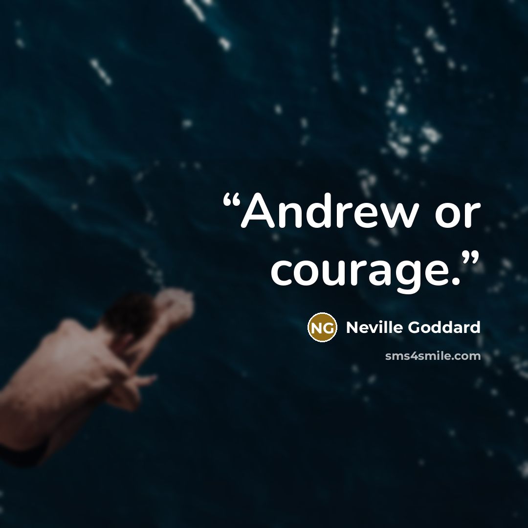 “Andrew or courage.” quote by Neville Goddard