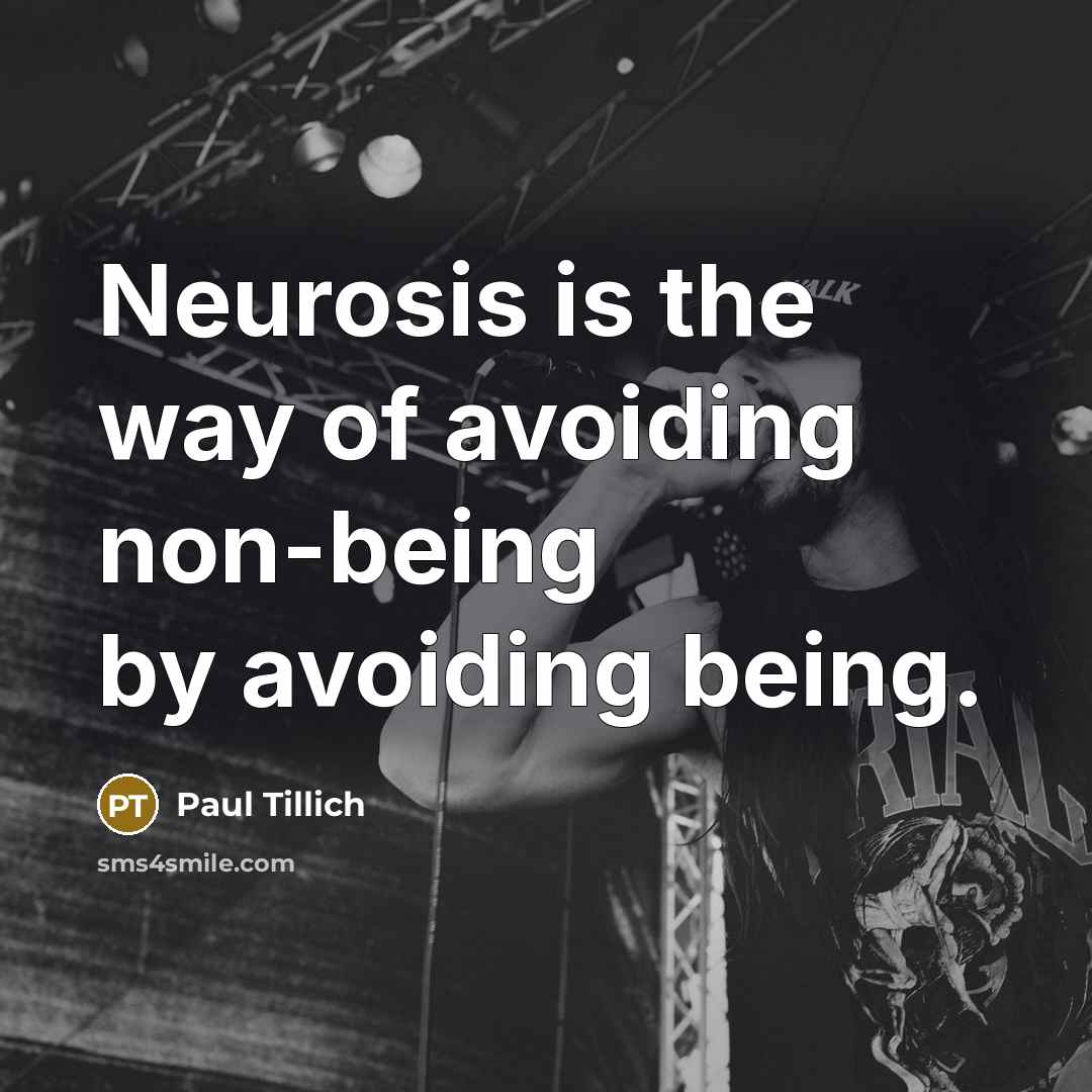 “Neurosis is the way of avoiding non-being by avoiding being.” quote by Paul Tillich