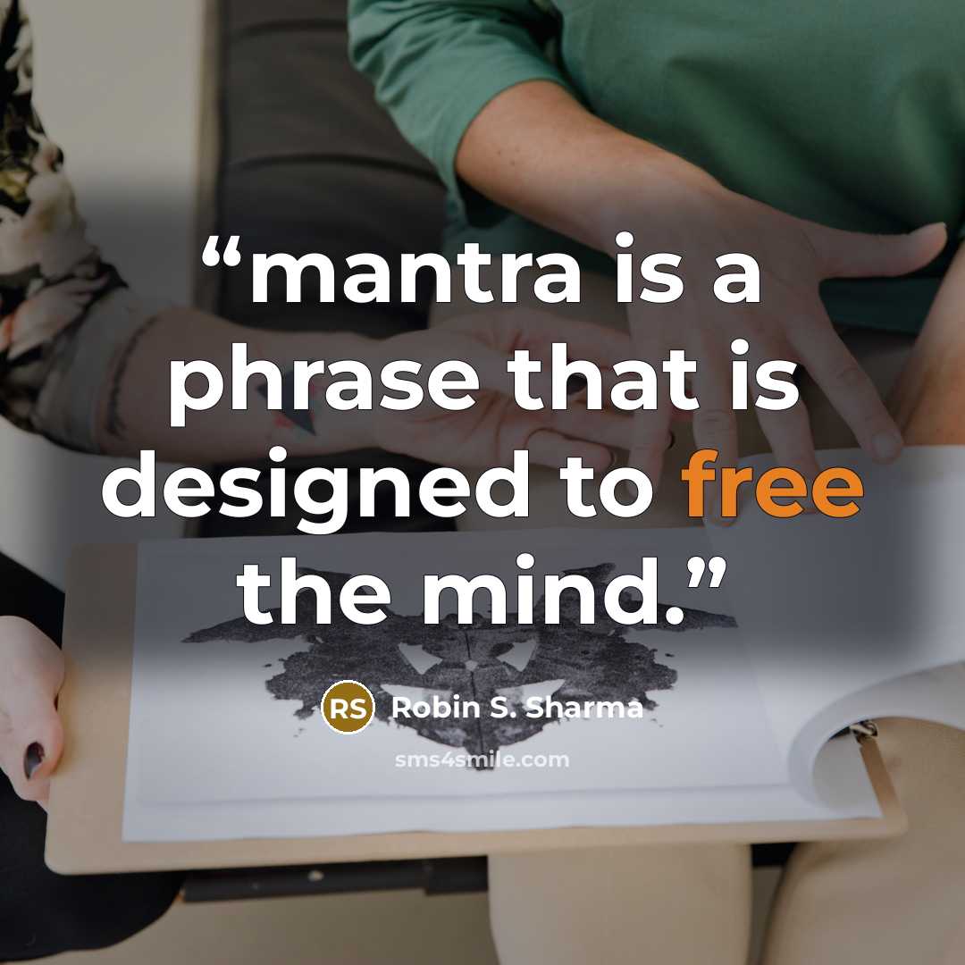 “mantra is a phrase that is designed to free the mind.” quote by Robin S. Sharma