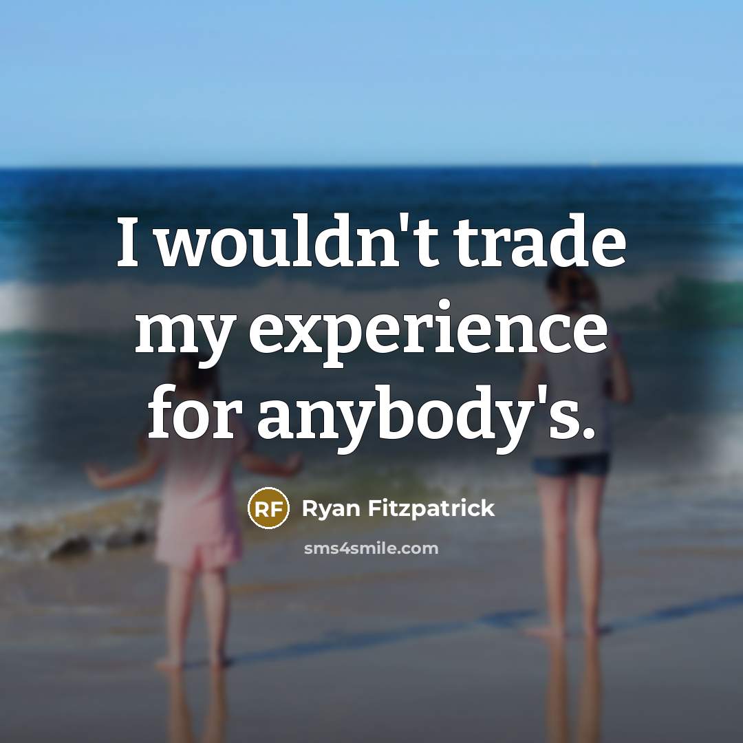 “I wouldn't trade my experience for anybody's.” quote by Ryan Fitzpatrick
