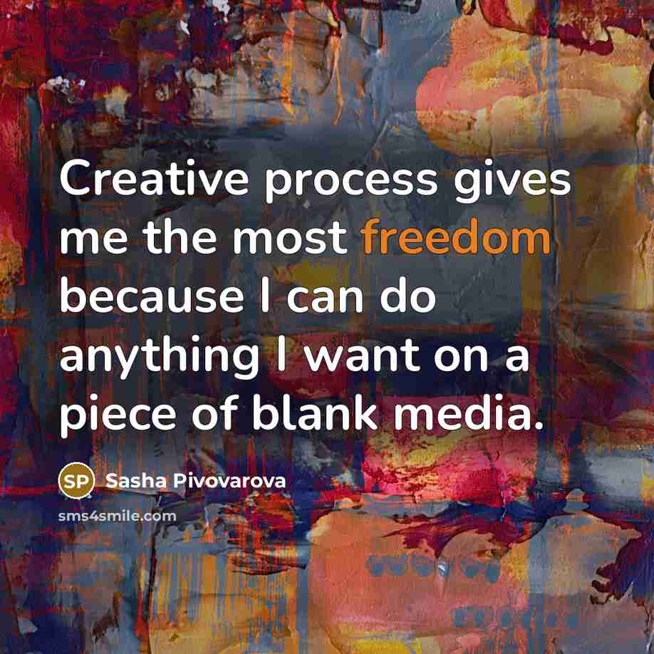 “Creative process gives me the most freedom because I can do anything I want on a piece of blank media.” quote by Sasha Pivovarova