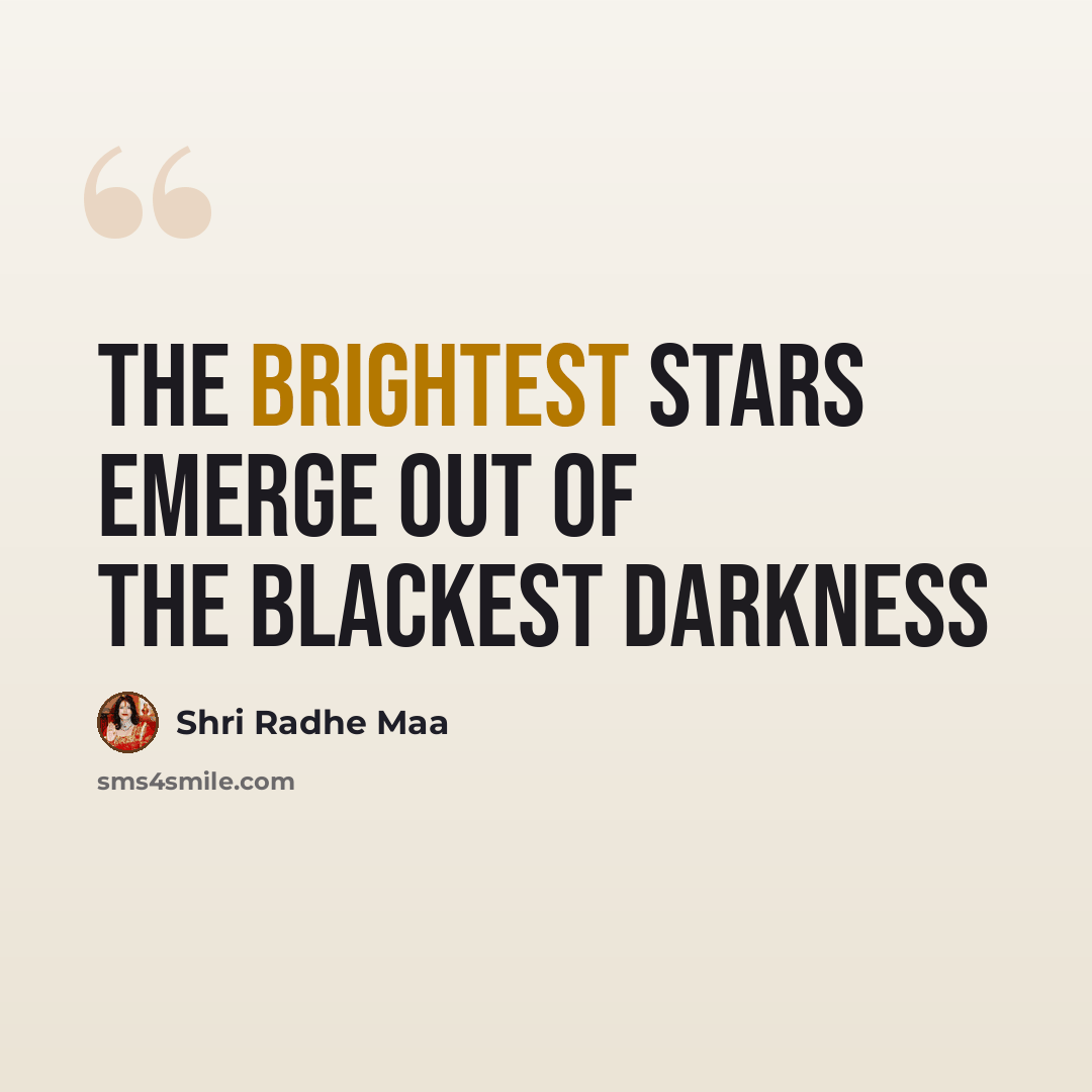 “The brightest stars emerge out of the blackest darkness” quote by Shri Radhe Maa